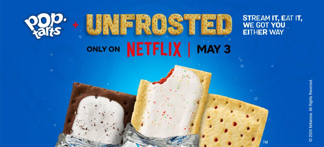Pop-tarts Unfrosted, only on Netflix starting May 3rd.